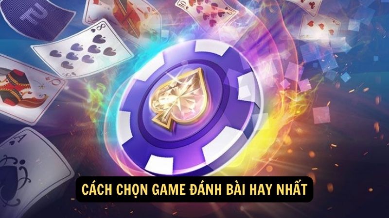 Cách chọn game đánh bài hay nhất