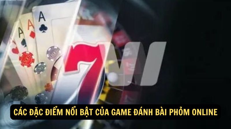 Các đặc điểm nổi bật của game đánh bài phỏm online