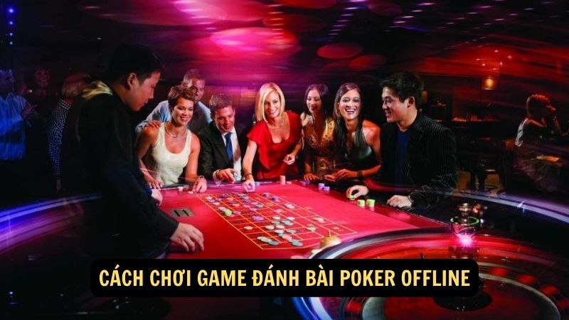 Cách chơi game đánh bài poker offline