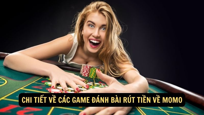 Chi tiết về các game đánh bài rút tiền về Momo