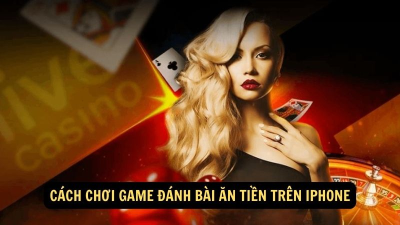 Cách chơi game đánh bài ăn tiền trên iPhone