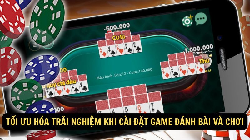 Tối ưu hóa trải nghiệm khi cài đặt game đánh bài và chơi