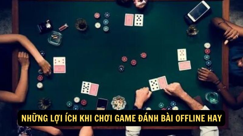 Những lợi ích khi chơi game đánh bài offline hay