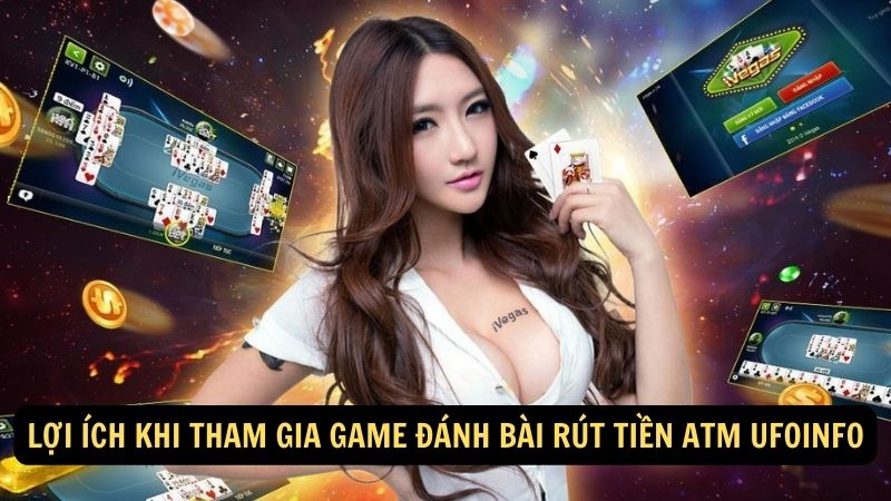 Lợi ích khi tham gia game đánh bài rút tiền atm ufoinfo