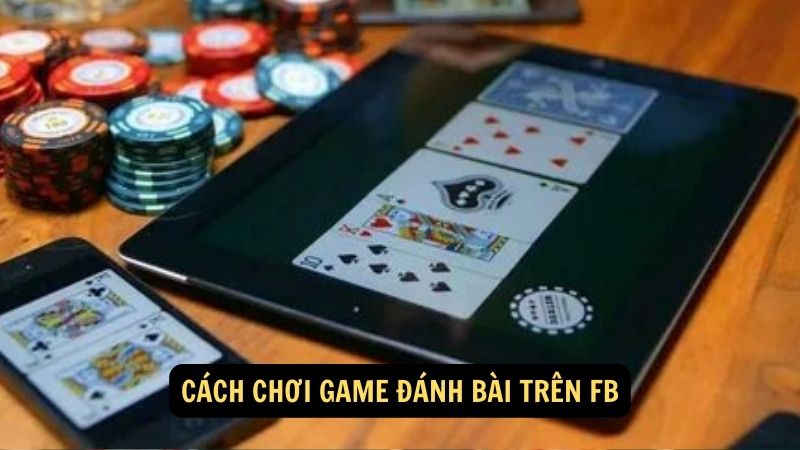 Cách chơi game đánh bài trên fb