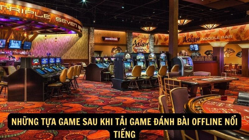 Những tựa game sau khi tải game đánh bài offline nổi tiếng