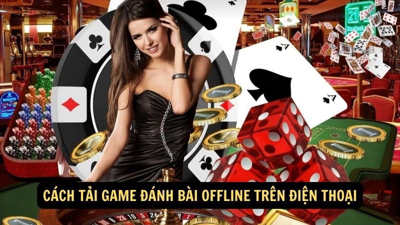 Cách tải game đánh bài offline trên điện thoại