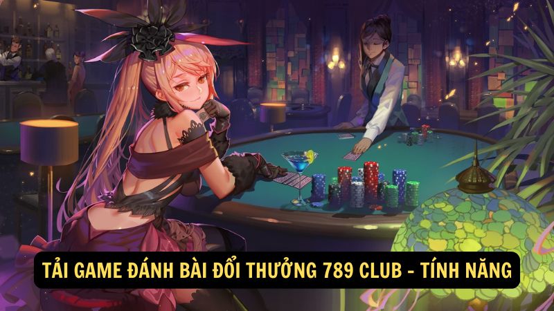 Tải game đánh bài đổi thưởng 789 club - Tính năng