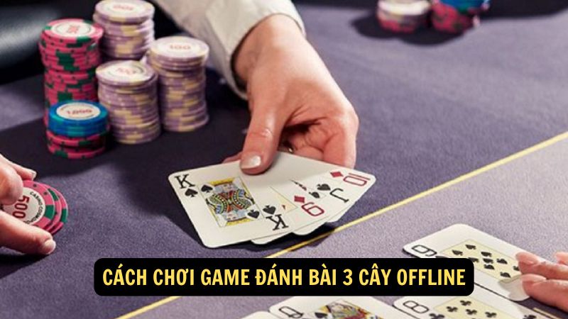 Cách chơi game đánh bài 3 cây offline