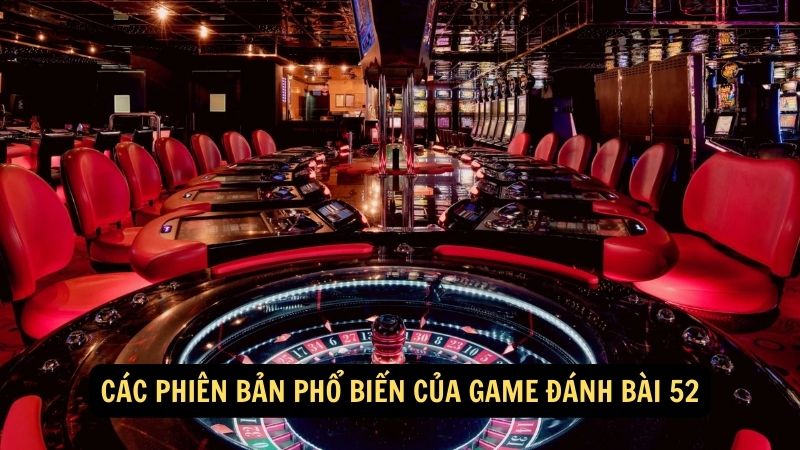 Các phiên bản phổ biến của game đánh bài 52