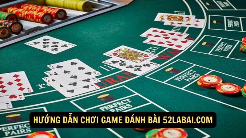 Hướng dẫn chơi game đánh bài 52labai.com