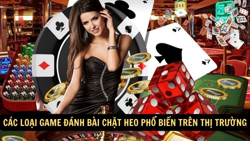 Các loại game đánh bài chặt heo phổ biến trên thị trường