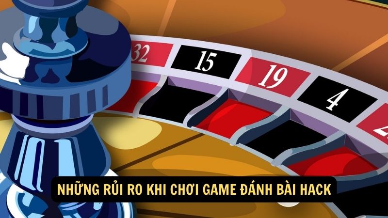 Những rủi ro khi chơi game đánh bài hack