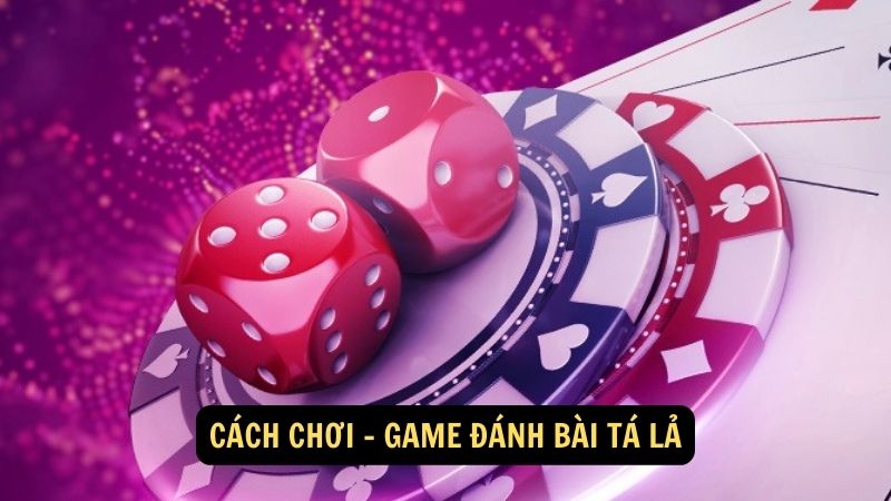 Cách chơi -  game đánh bài tá lả