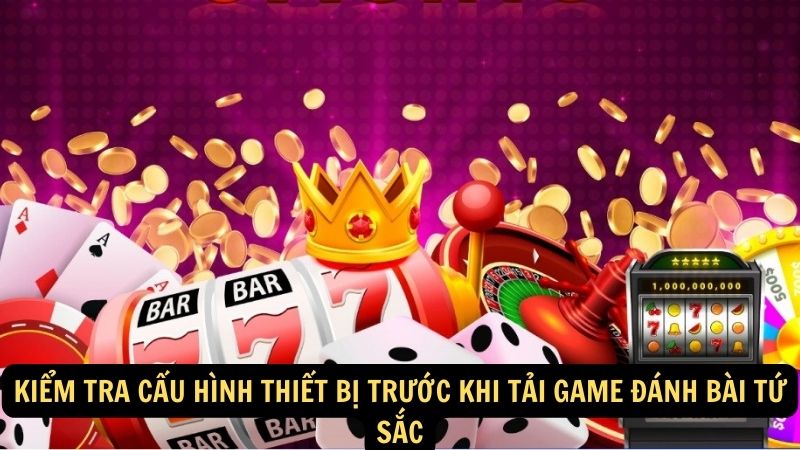 Kiểm tra cấu hình thiết bị trước khi tải game đánh bài tứ sắc