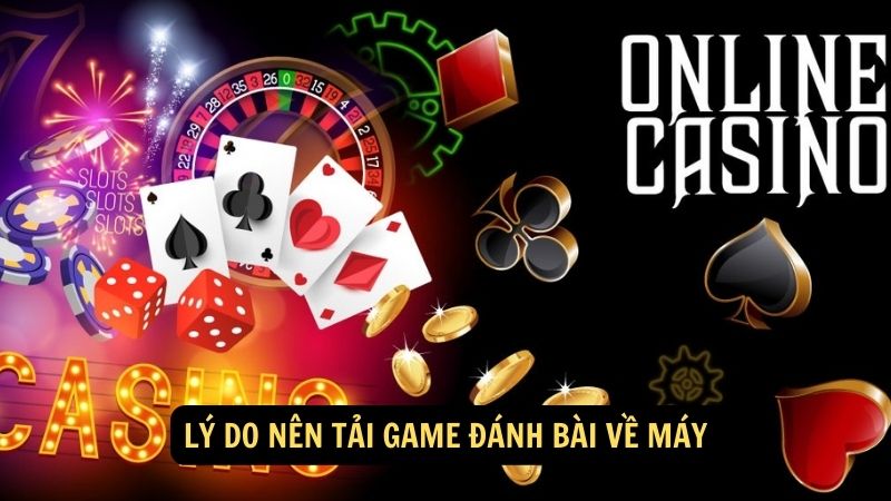 Lý do nên tải game đánh bài về máy