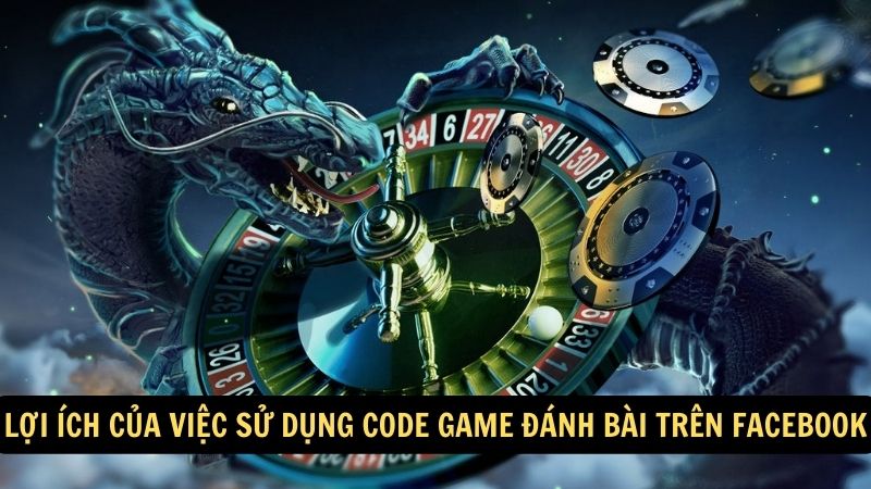 Lợi ích của việc sử dụng code game đánh bài trên Facebook