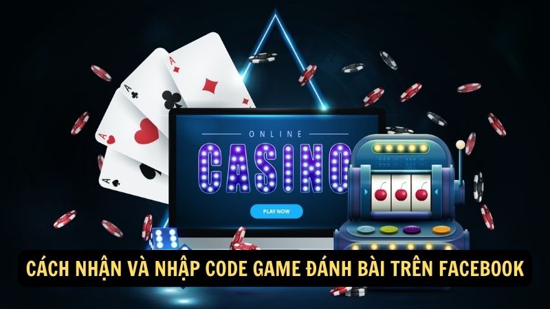 Cách nhận và nhập code game đánh bài trên Facebook