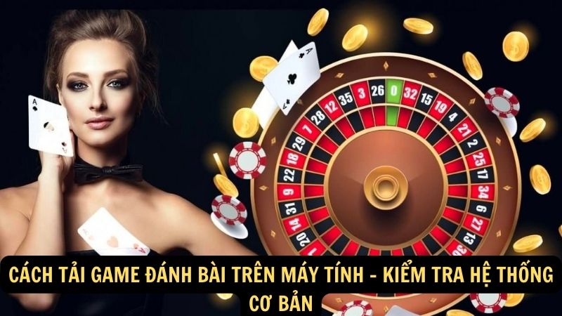 Cách tải game đánh bài trên máy tính - Kiểm tra hệ thống cơ bản